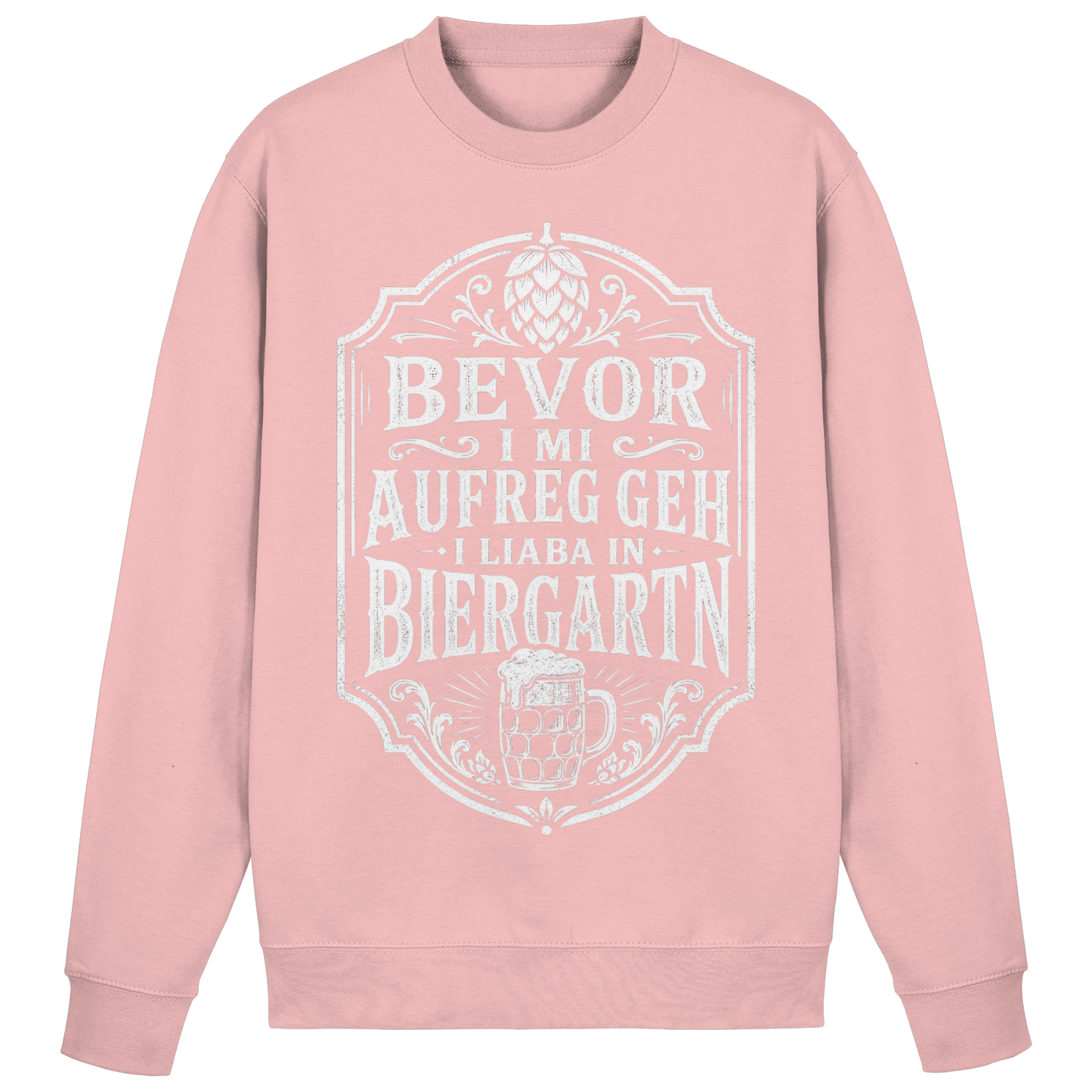BEVOR I MI AUFREG, GEH I LIABA IN BIERGARTN - Basic Sweatshirt