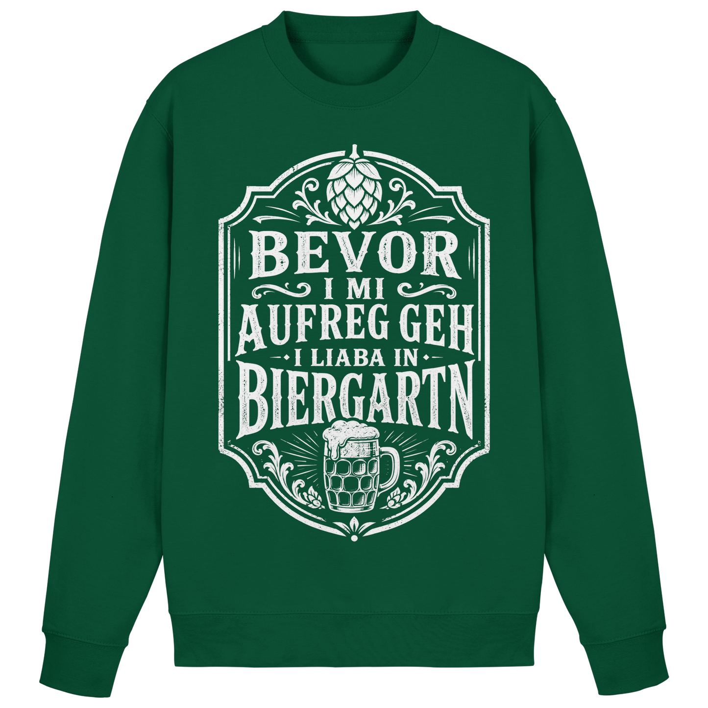BEVOR I MI AUFREG, GEH I LIABA IN BIERGARTN - Basic Sweatshirt