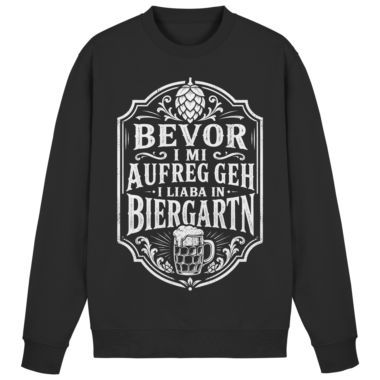 BEVOR I MI AUFREG, GEH I LIABA IN BIERGARTN - Basic Sweatshirt