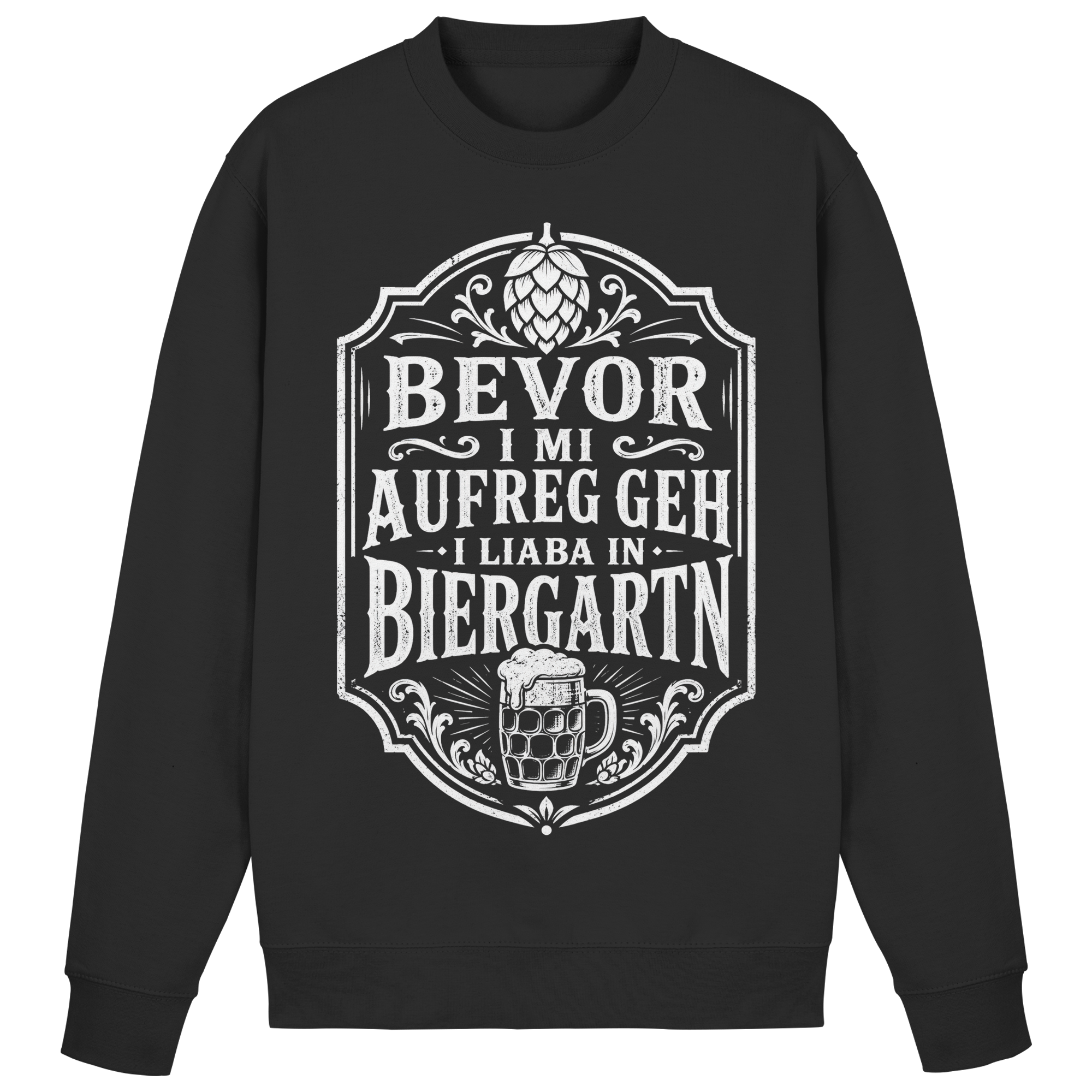 BEVOR I MI AUFREG, GEH I LIABA IN BIERGARTN - Basic Sweatshirt