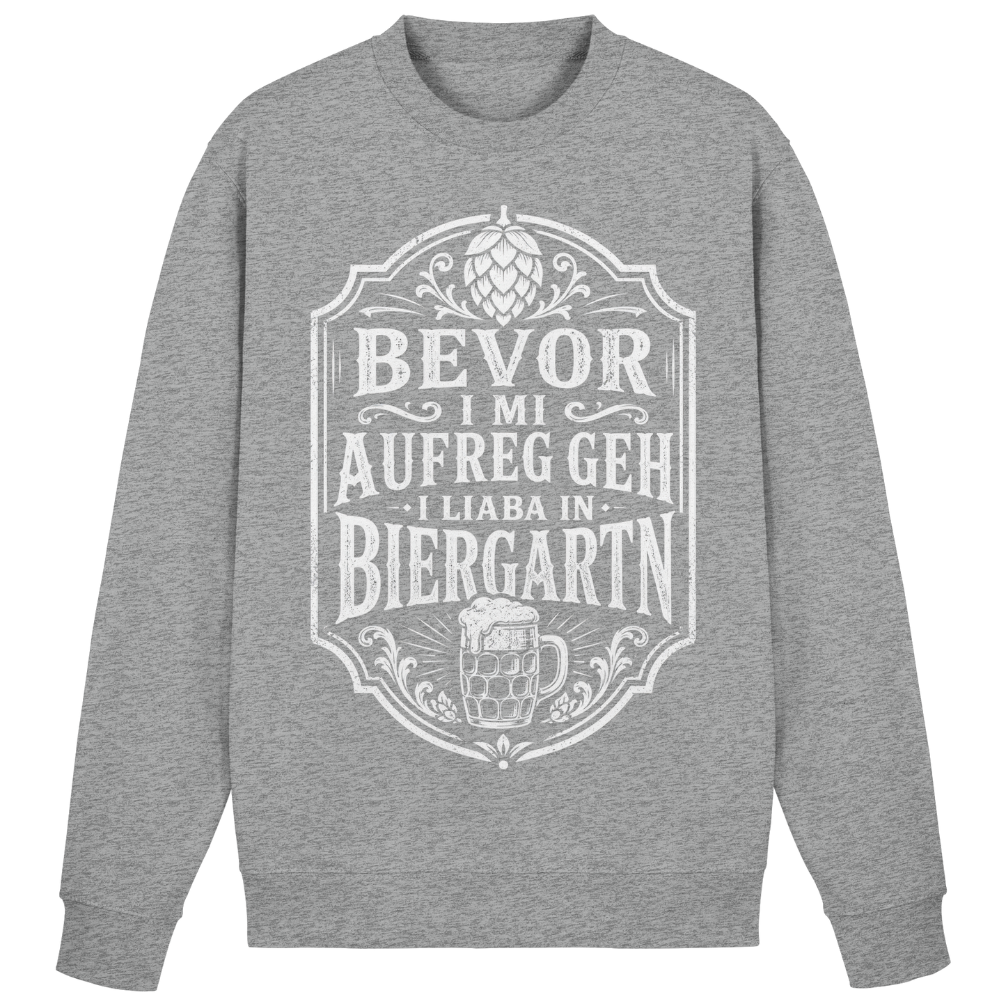 BEVOR I MI AUFREG, GEH I LIABA IN BIERGARTN - Basic Sweatshirt