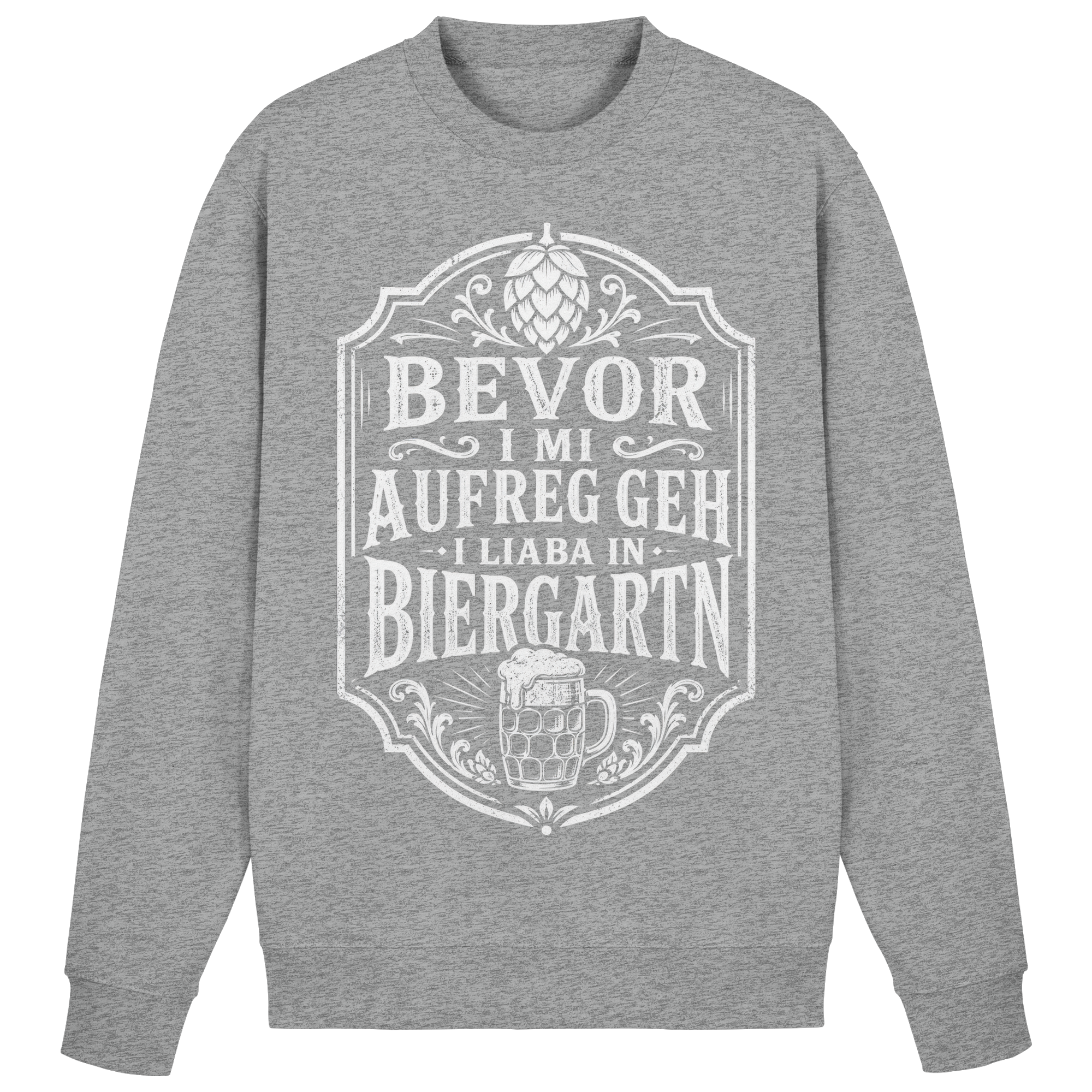 BEVOR I MI AUFREG, GEH I LIABA IN BIERGARTN - Basic Sweatshirt