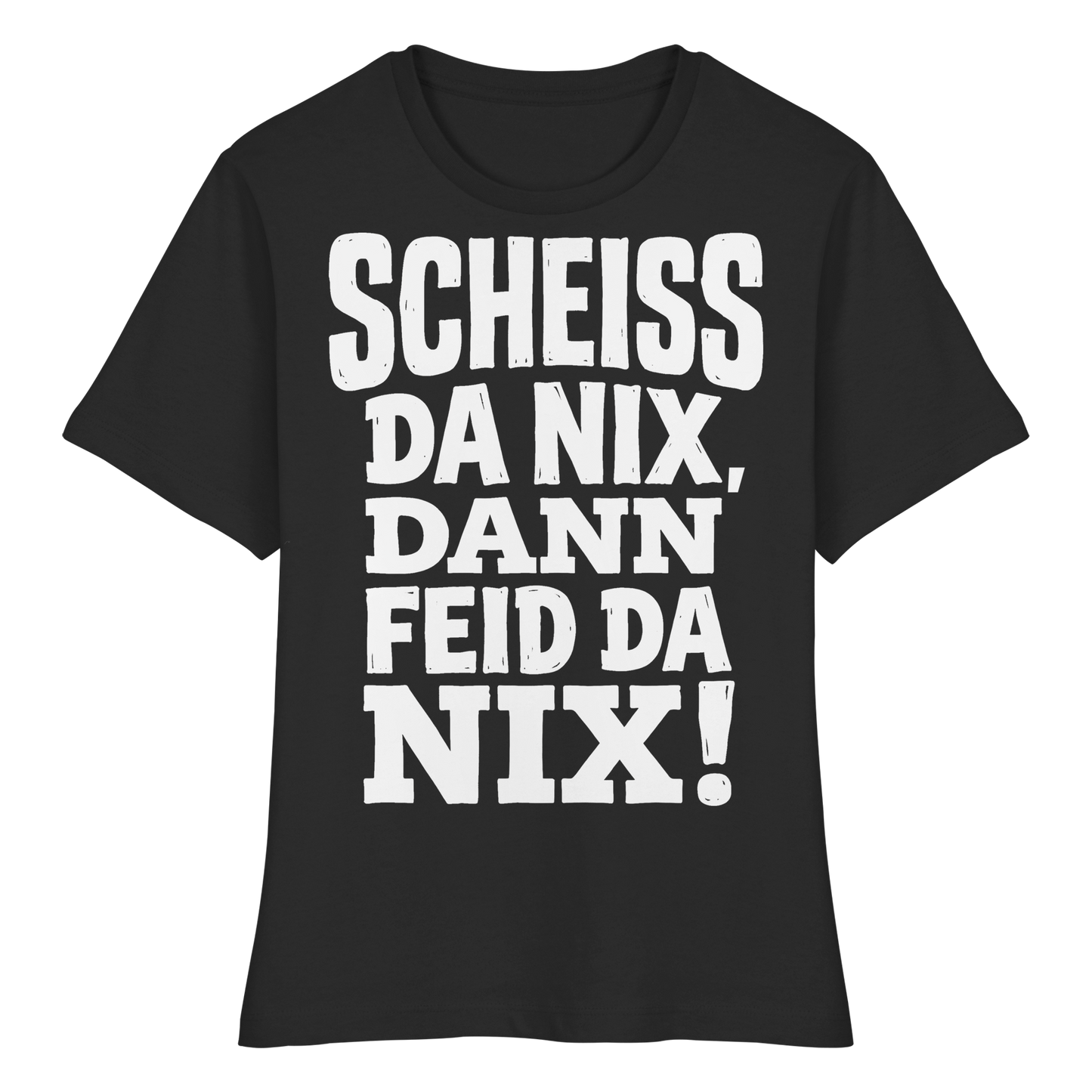 SCHEISS DA NIX, DANN FEID DA NIX! - Fitted Ladies Organic Shirt - BayrischerHumor