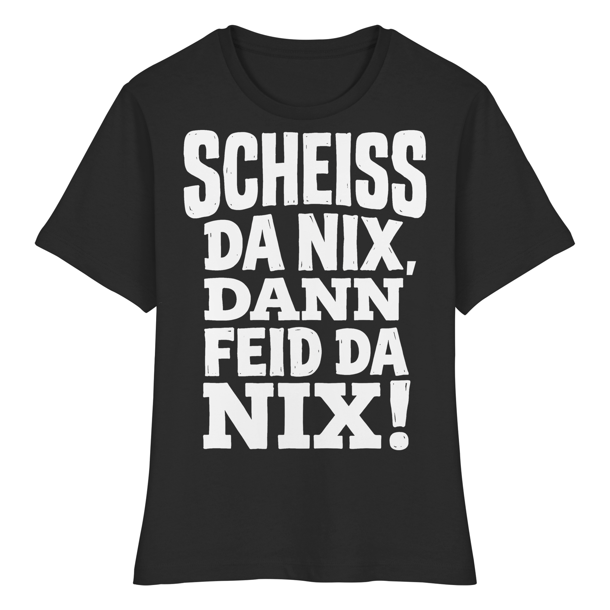 SCHEISS DA NIX, DANN FEID DA NIX! - Fitted Ladies Organic Shirt - BayrischerHumor