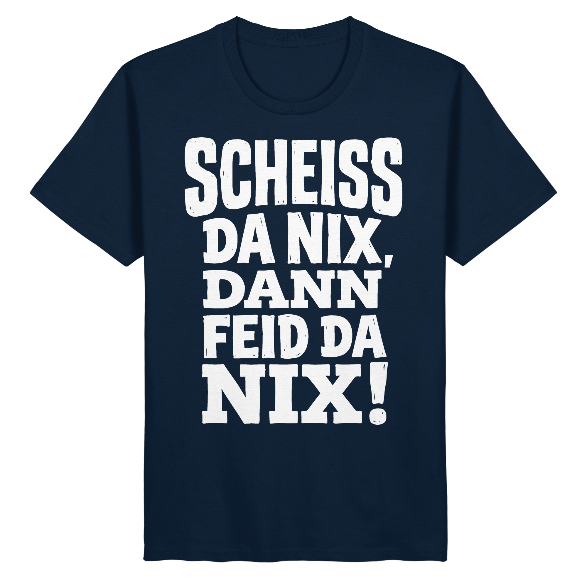 SCHEISS DA NIX, DANN FEID DA NIX! - Organic Basic Shirt - BayrischerHumor