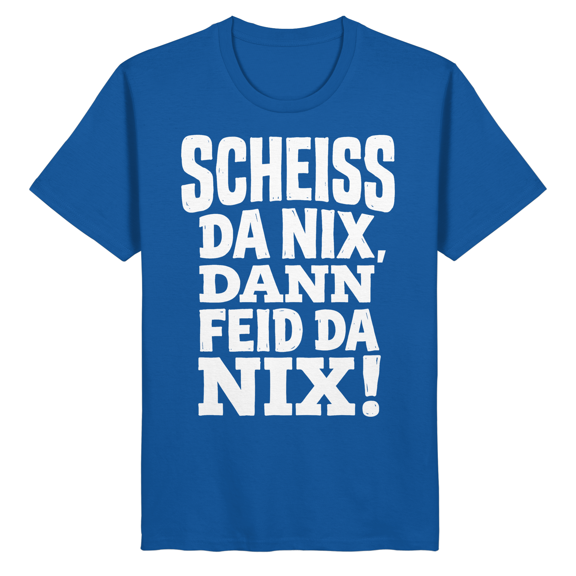 SCHEISS DA NIX, DANN FEID DA NIX! - Organic Basic Shirt - BayrischerHumor