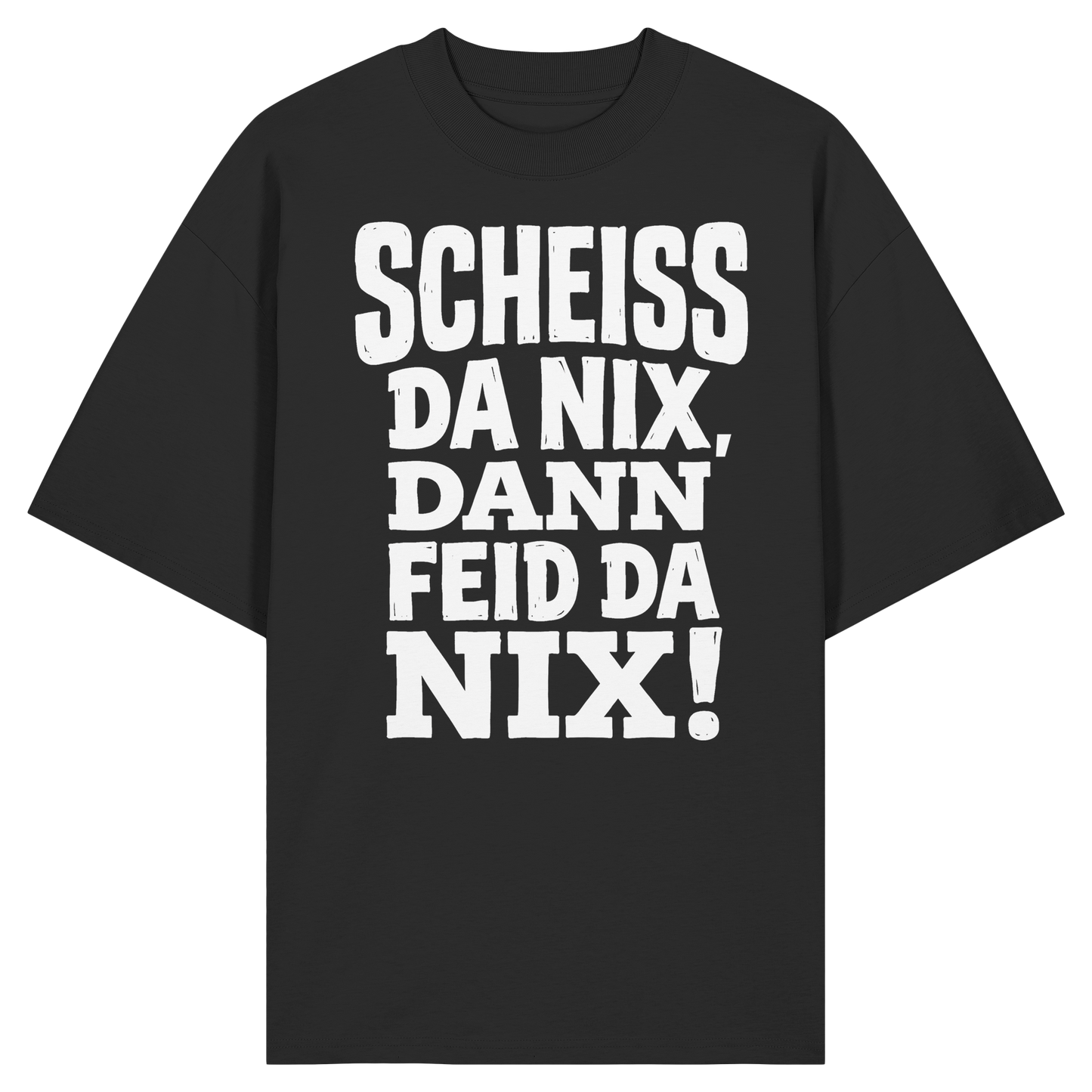 SCHEISS DA NIX, DANN FEID DA NIX! - Organic Oversize Shirt - BayrischerHumor