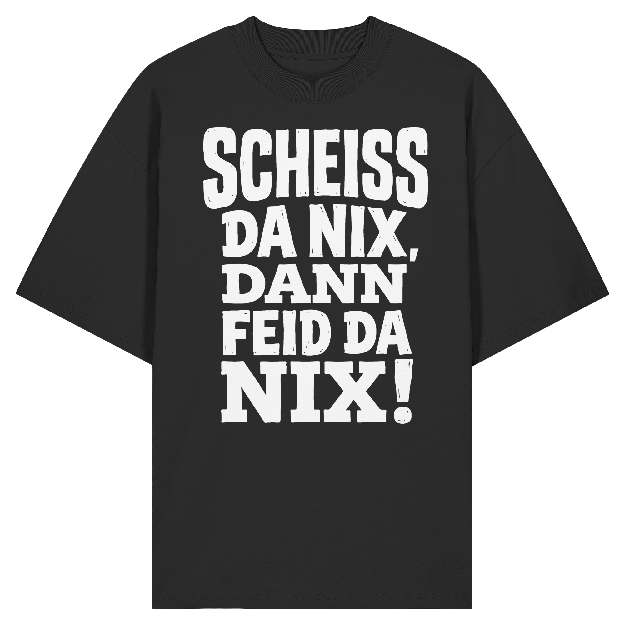 SCHEISS DA NIX, DANN FEID DA NIX! - Organic Oversize Shirt - BayrischerHumor