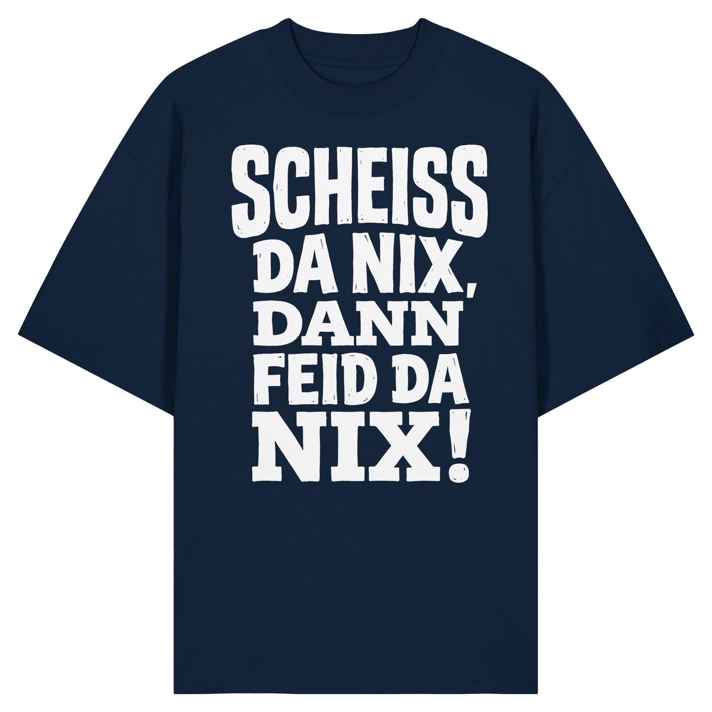 SCHEISS DA NIX, DANN FEID DA NIX! - Organic Oversize Shirt - BayrischerHumor