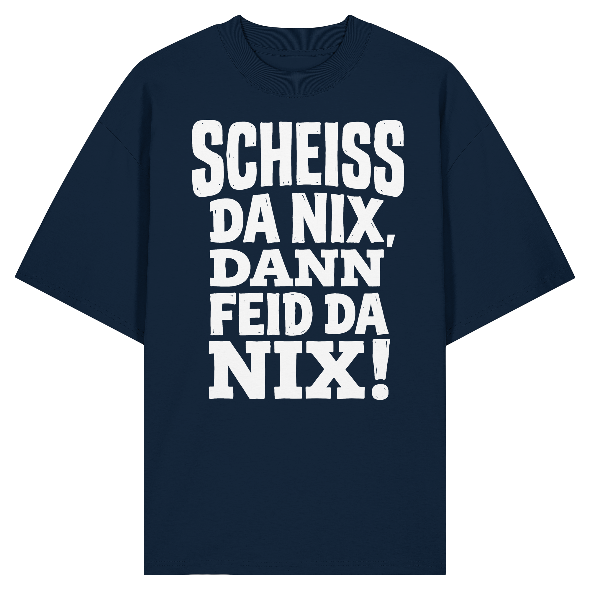 SCHEISS DA NIX, DANN FEID DA NIX! - Organic Oversize Shirt - BayrischerHumor