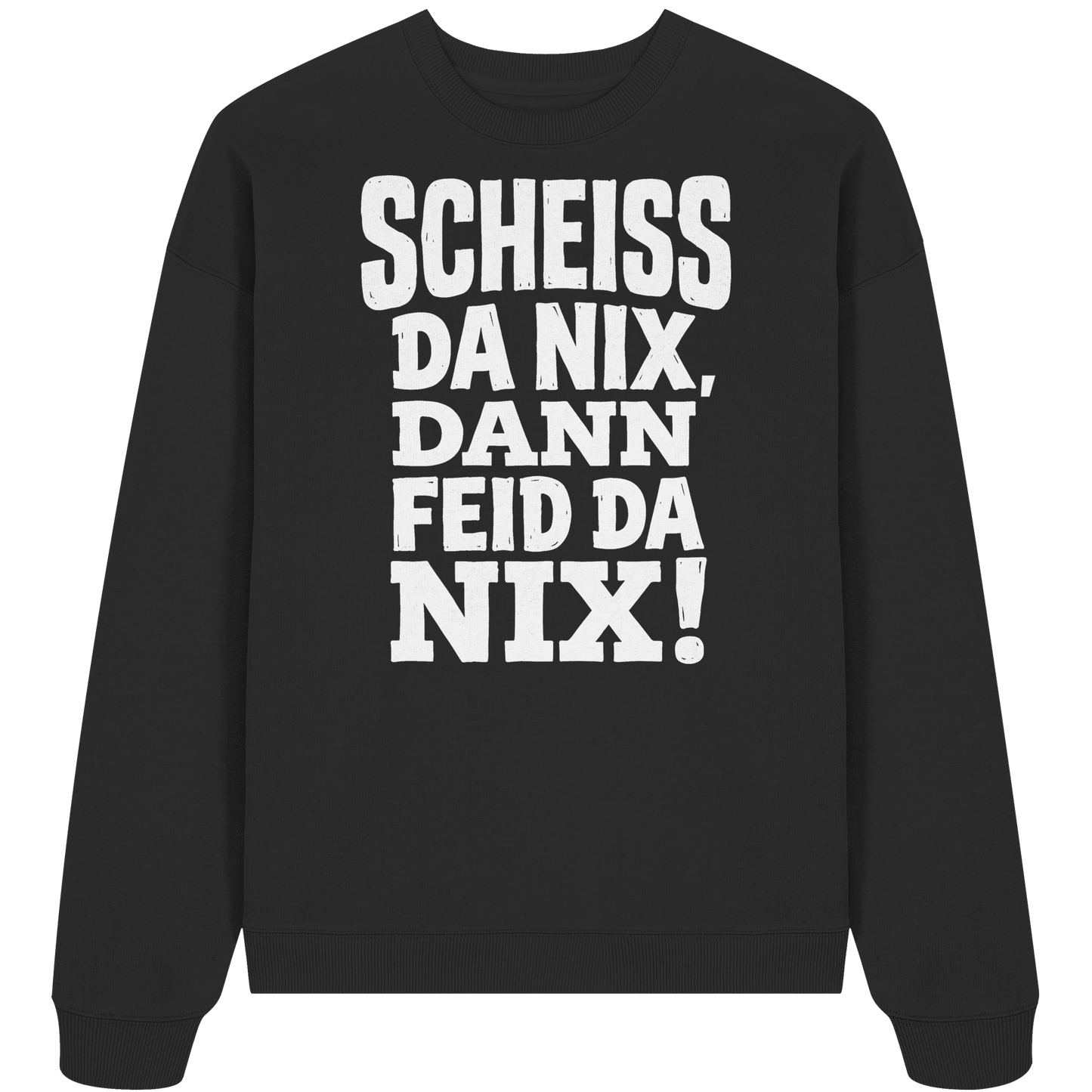 SCHEISS DA NIX, DANN FEID DA NIX! - Organic Oversize Sweatshirt - BayrischerHumor