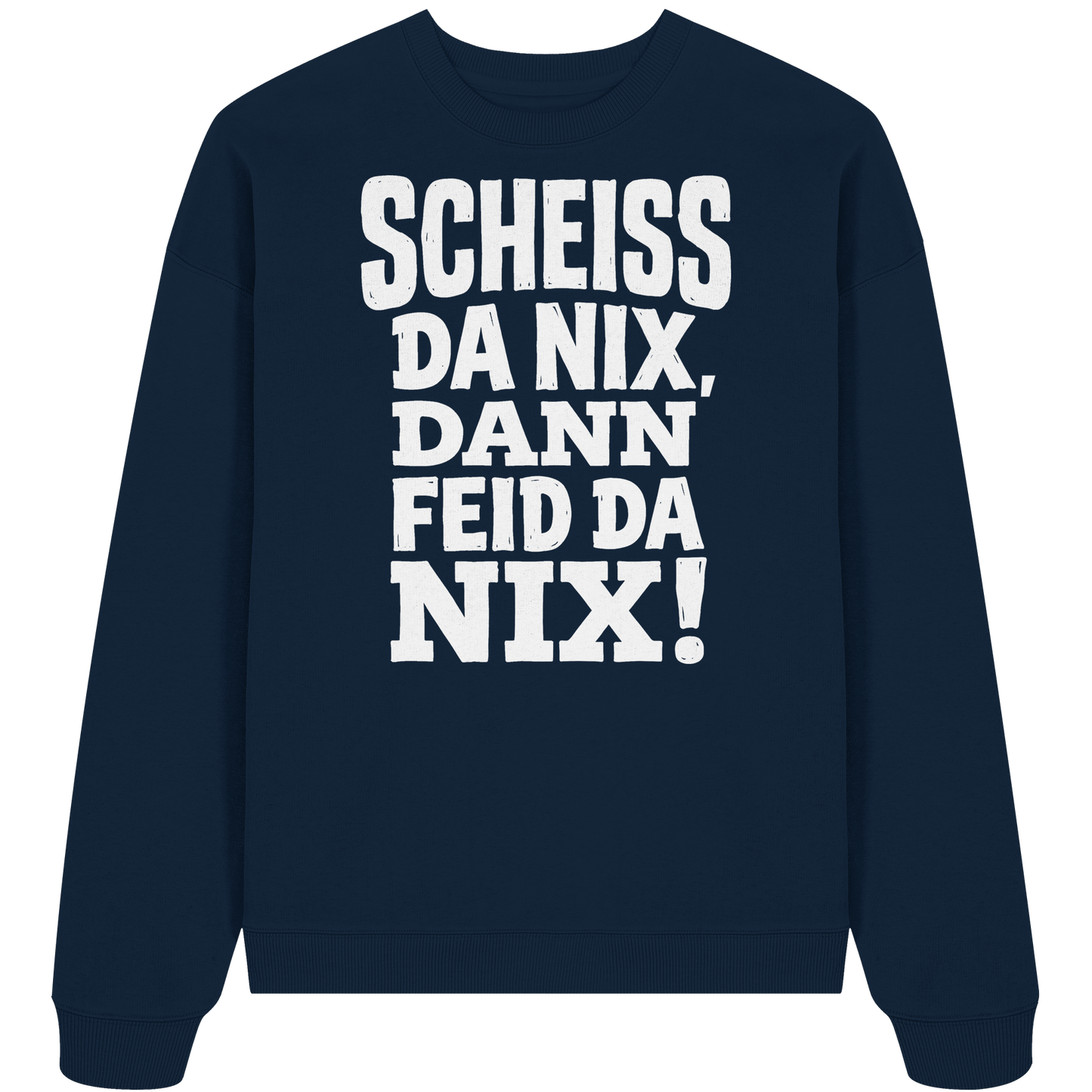 SCHEISS DA NIX, DANN FEID DA NIX! - Organic Oversize Sweatshirt - BayrischerHumor