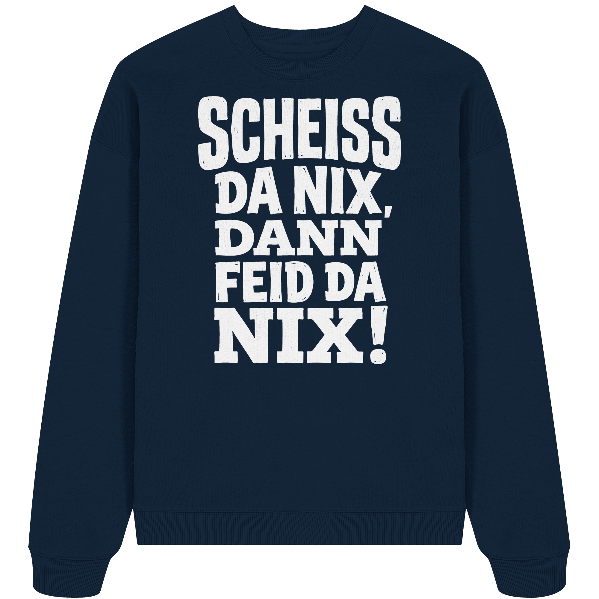 SCHEISS DA NIX, DANN FEID DA NIX! - Organic Oversize Sweatshirt - BayrischerHumor