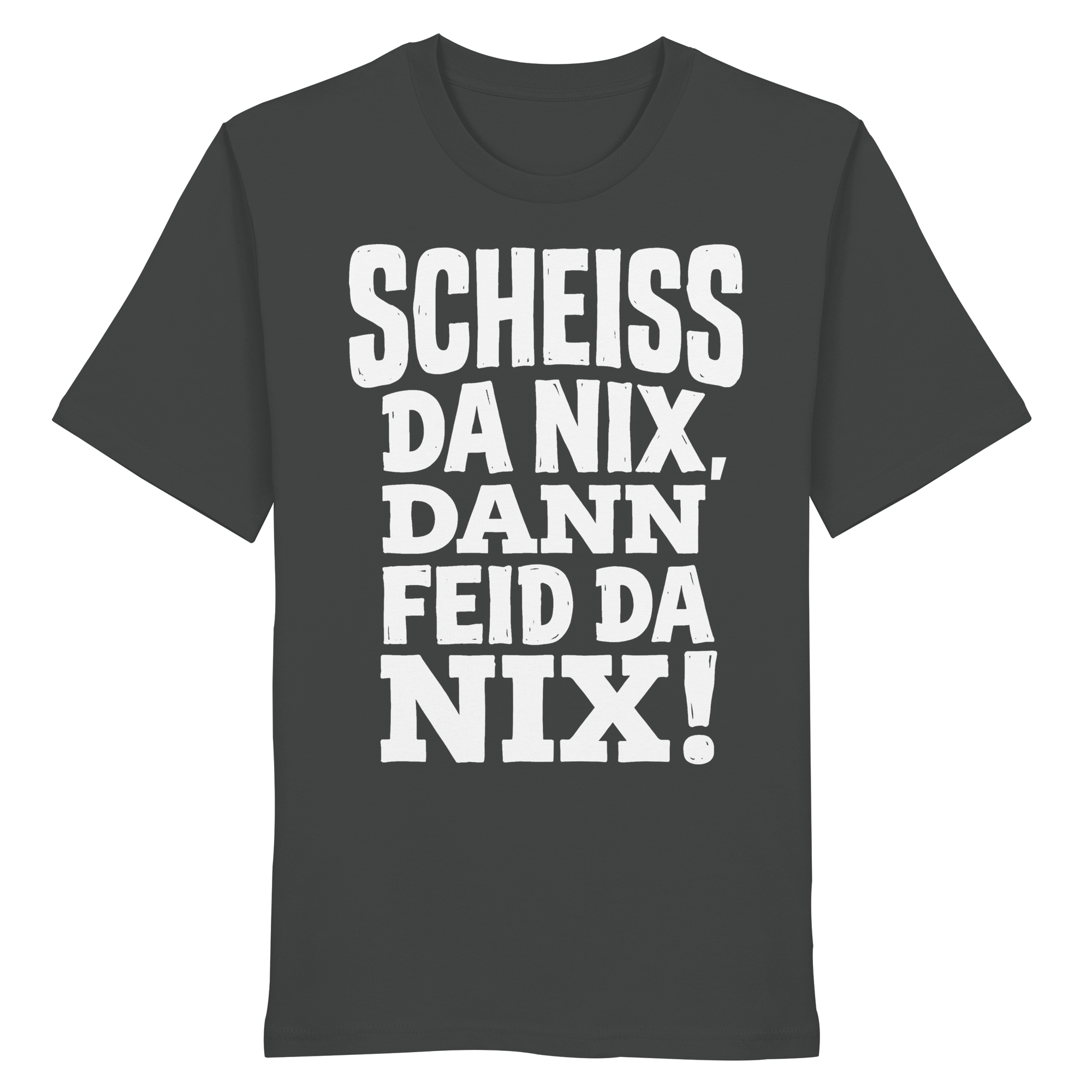 SCHEISS DA NIX, DANN FEID DA NIX! - Organic Shirt - BayrischerHumor