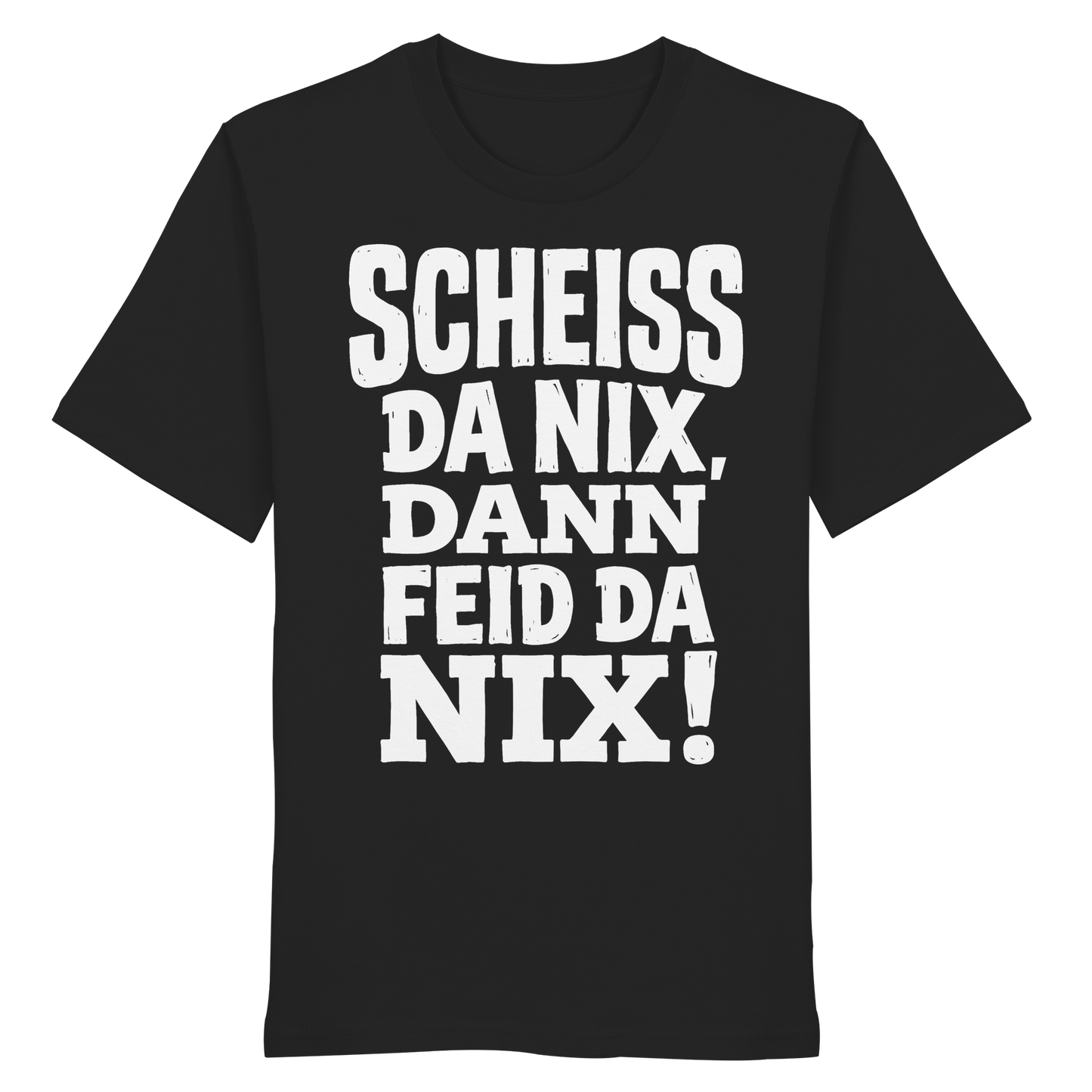 SCHEISS DA NIX, DANN FEID DA NIX! - Organic Shirt - BayrischerHumor