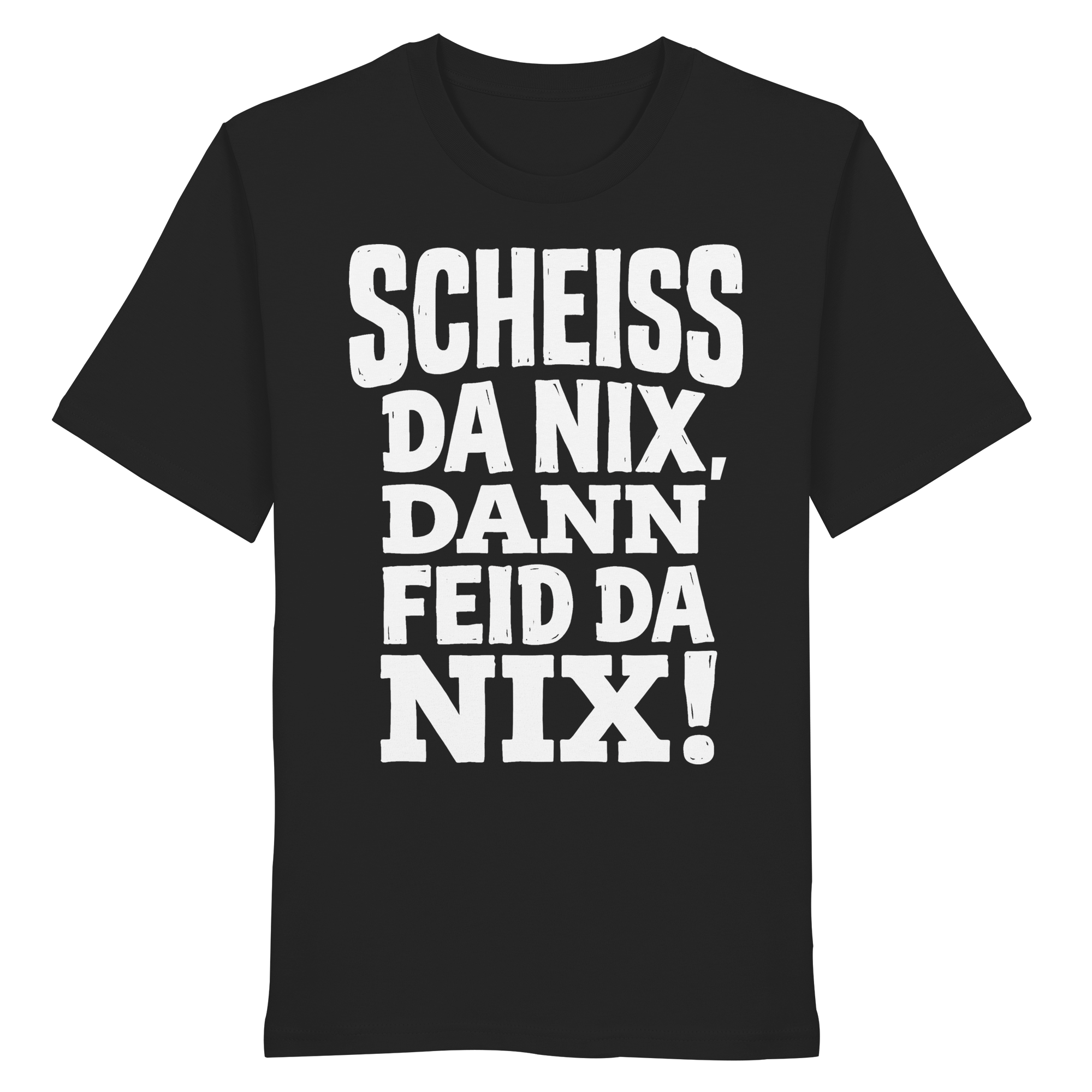 SCHEISS DA NIX, DANN FEID DA NIX! - Organic Shirt - BayrischerHumor
