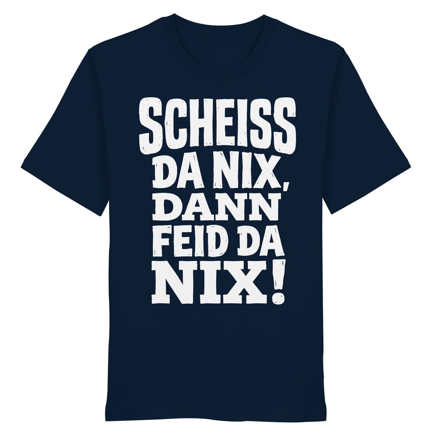SCHEISS DA NIX, DANN FEID DA NIX! - Organic Shirt - BayrischerHumor
