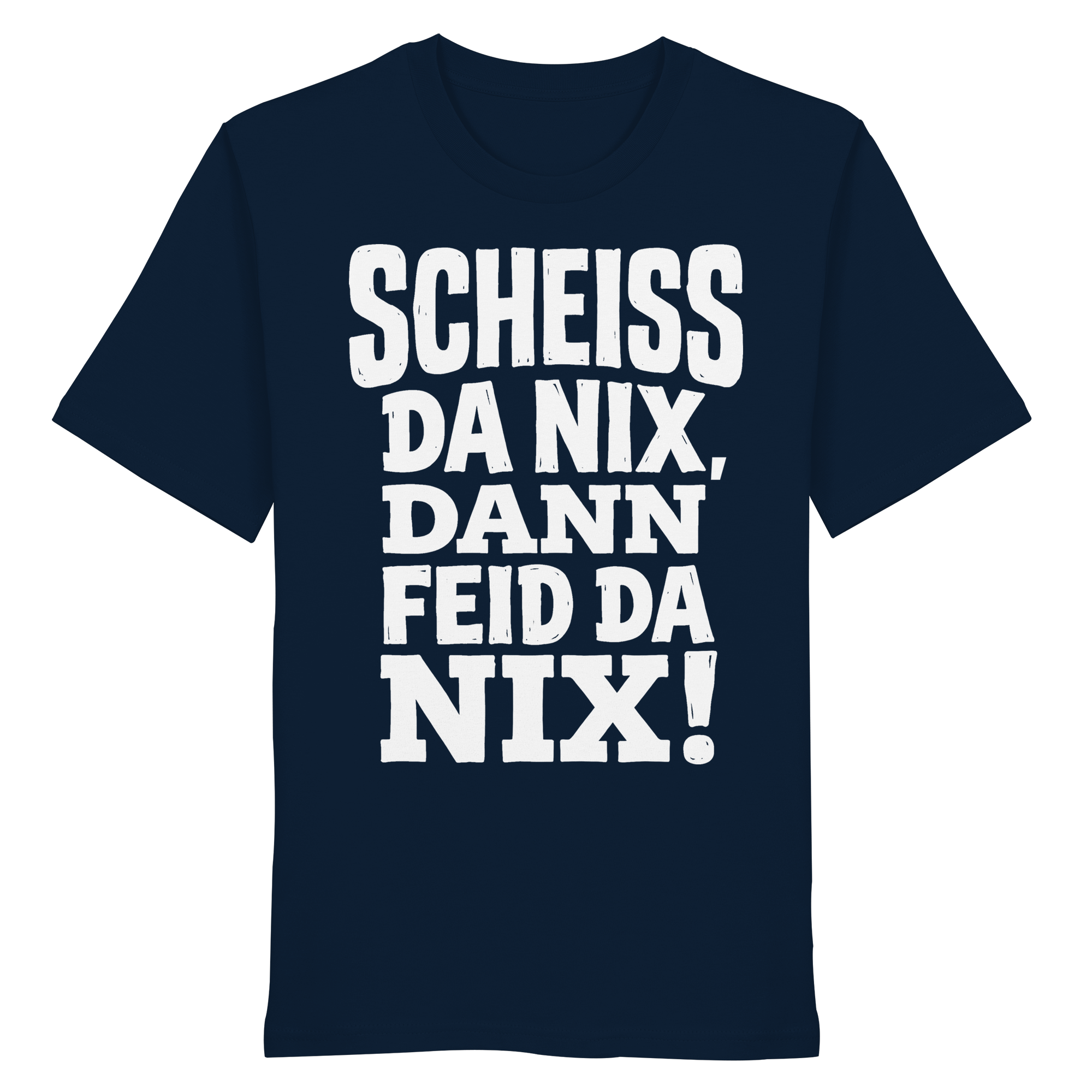 SCHEISS DA NIX, DANN FEID DA NIX! - Organic Shirt - BayrischerHumor
