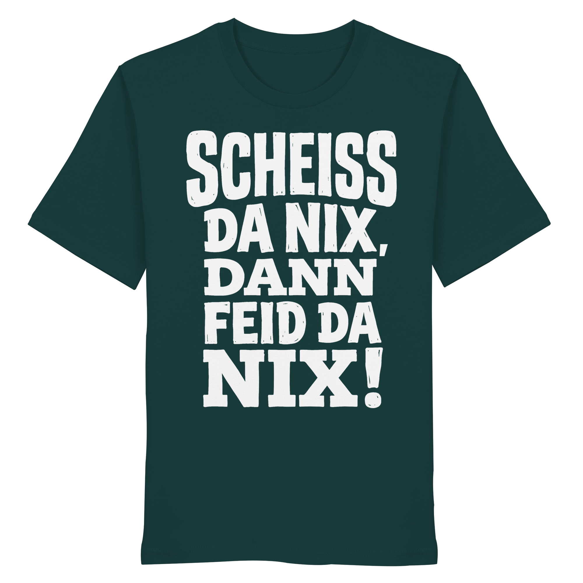 SCHEISS DA NIX, DANN FEID DA NIX! - Organic Shirt - BayrischerHumor