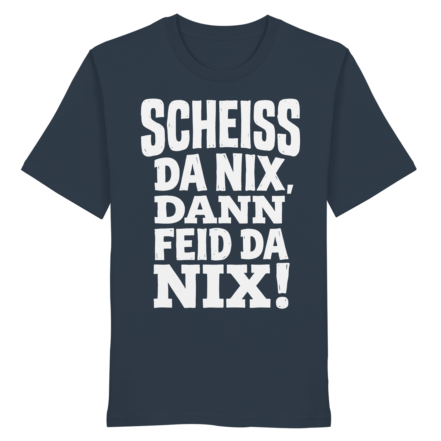 SCHEISS DA NIX, DANN FEID DA NIX! - Organic Shirt - BayrischerHumor