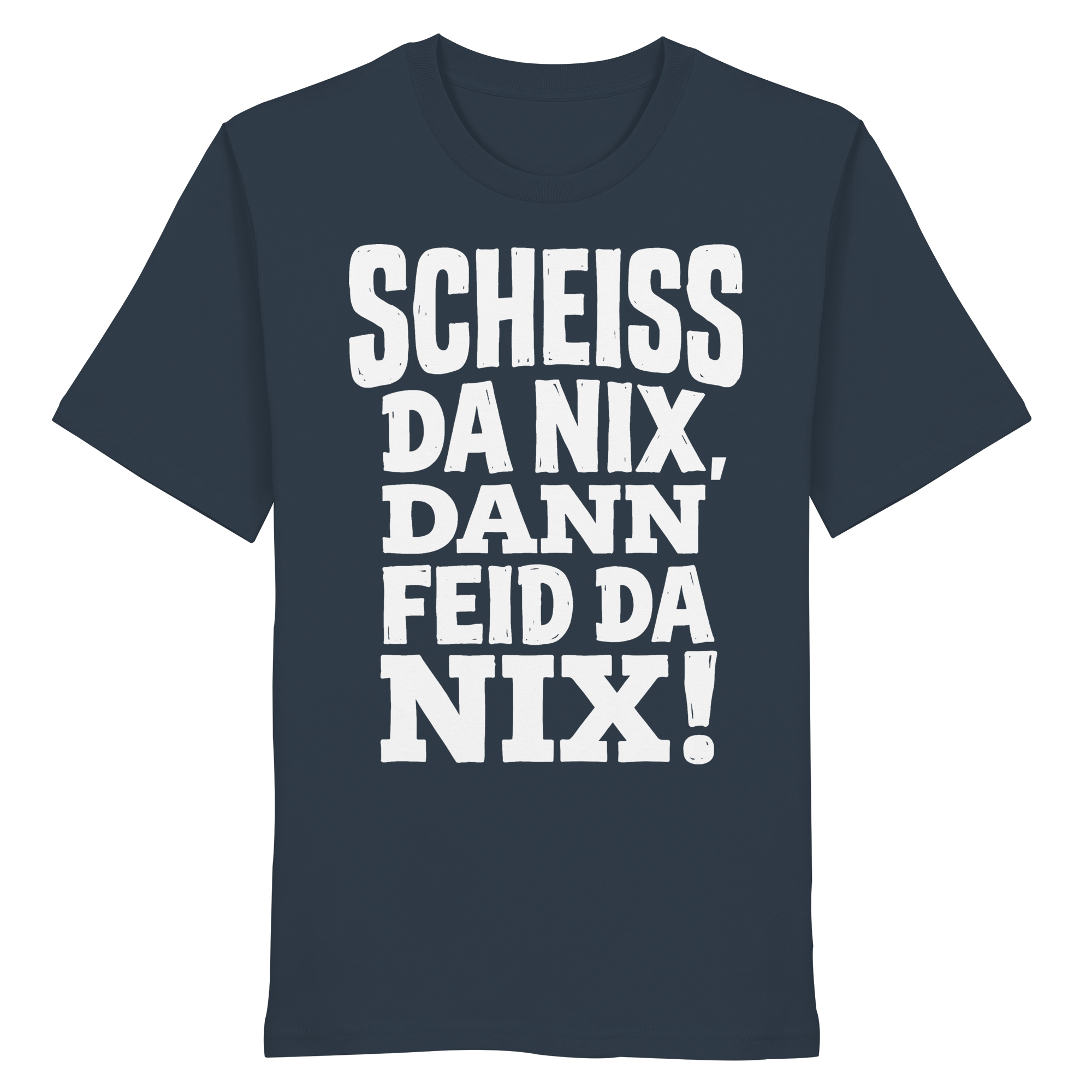 SCHEISS DA NIX, DANN FEID DA NIX! - Organic Shirt - BayrischerHumor