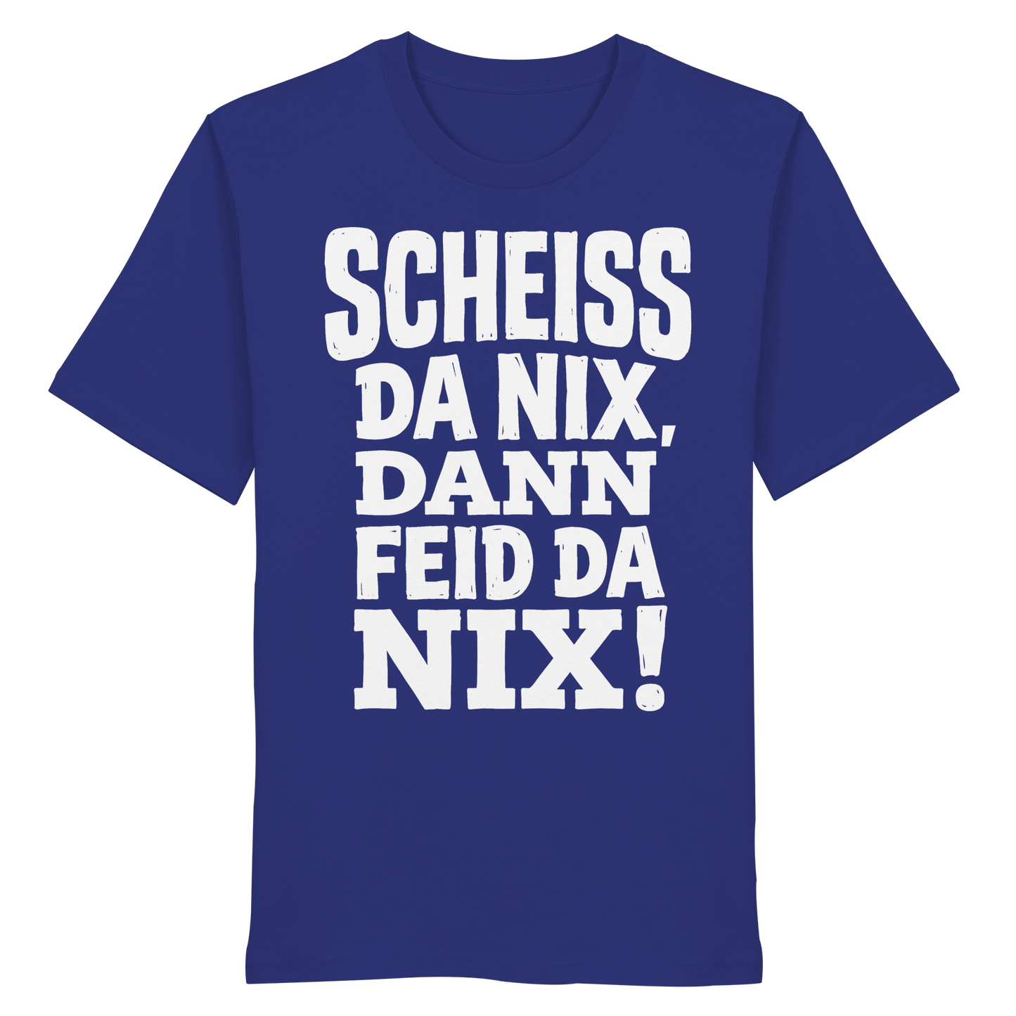 SCHEISS DA NIX, DANN FEID DA NIX! - Organic Shirt - BayrischerHumor