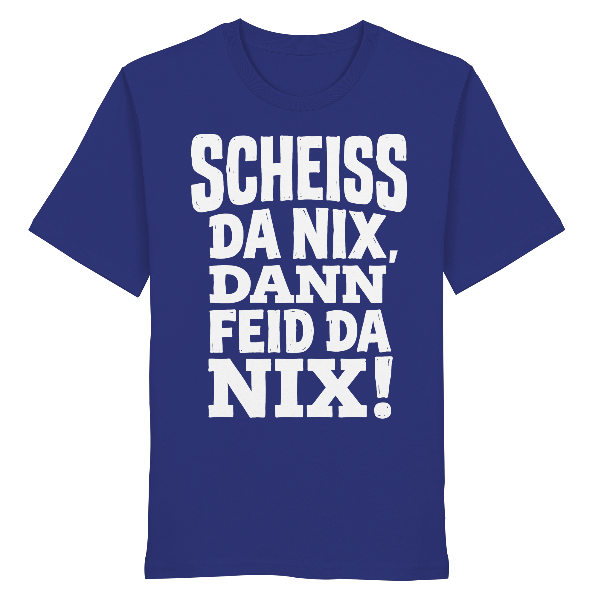SCHEISS DA NIX, DANN FEID DA NIX! - Organic Shirt - BayrischerHumor