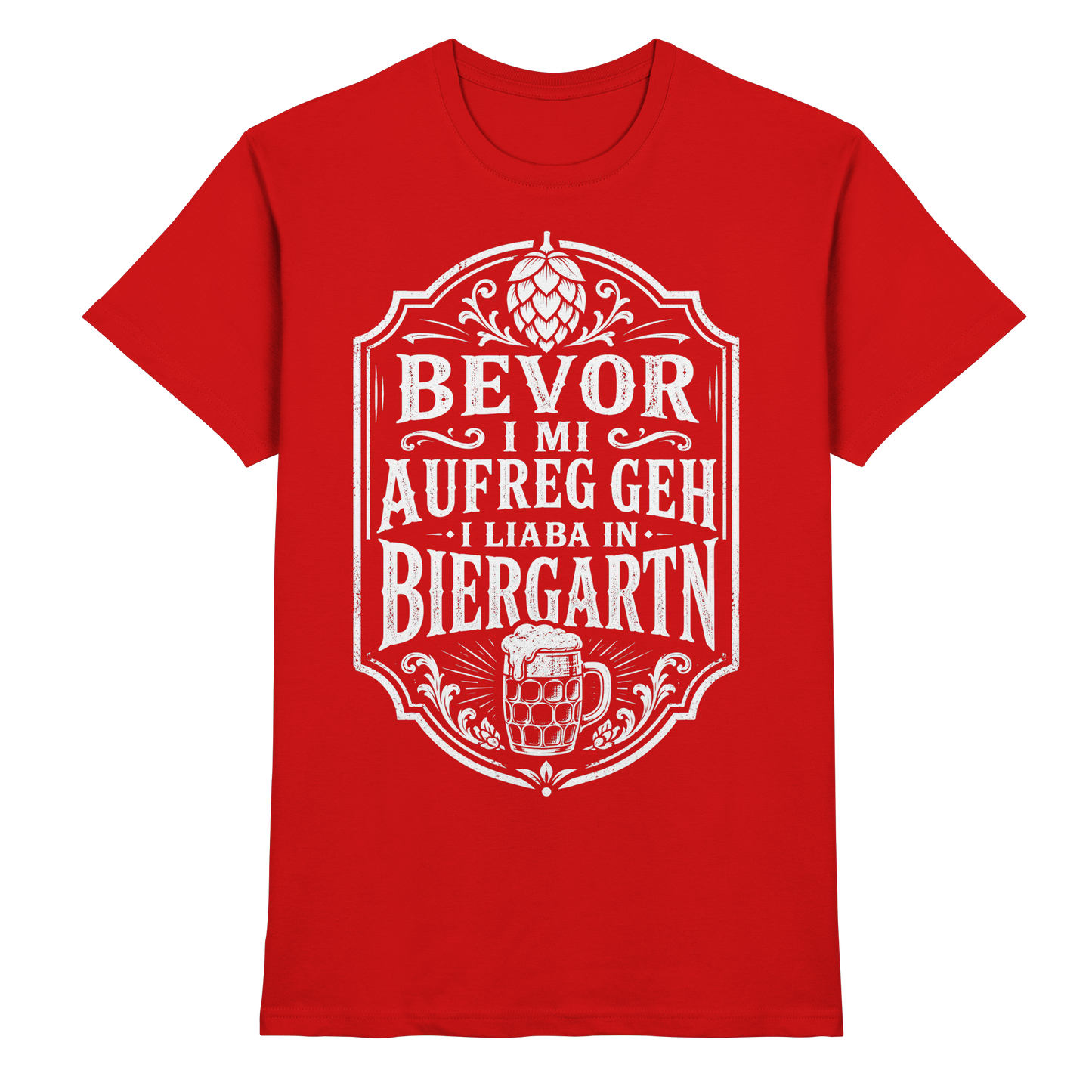 BEVOR I MI AUFREG, GEH I LIABA IN BIERGARTN - Premium Shirt