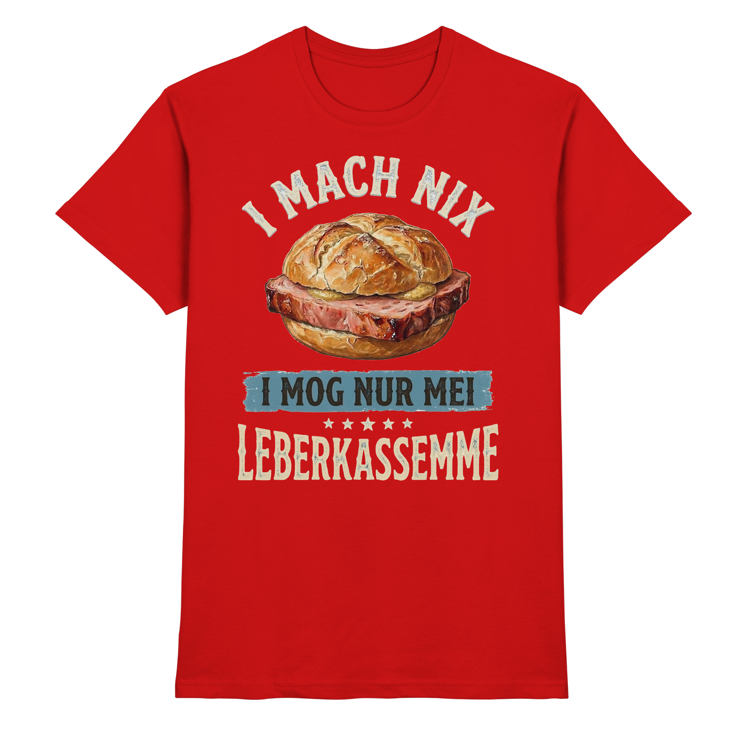 I MACH NIX - I MOG NUR MEI LEBERKASSEMME - Premium Shirt
