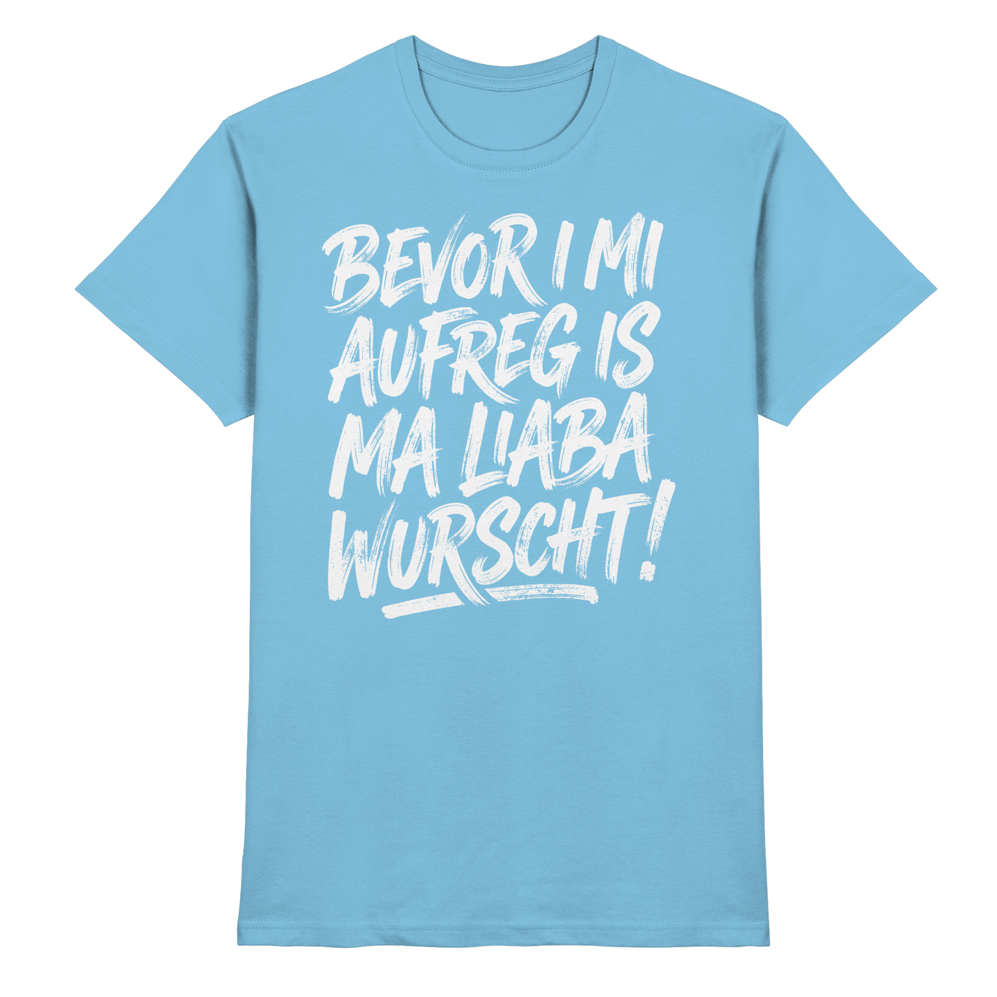 BEVOR I MI AUFREG IS MA LIABA WURSCHT! - Premium Shirt