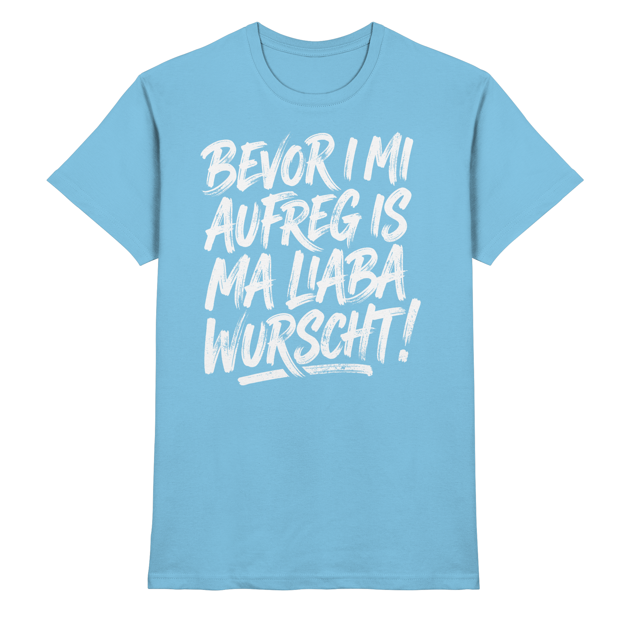 BEVOR I MI AUFREG IS MA LIABA WURSCHT! - Premium Shirt