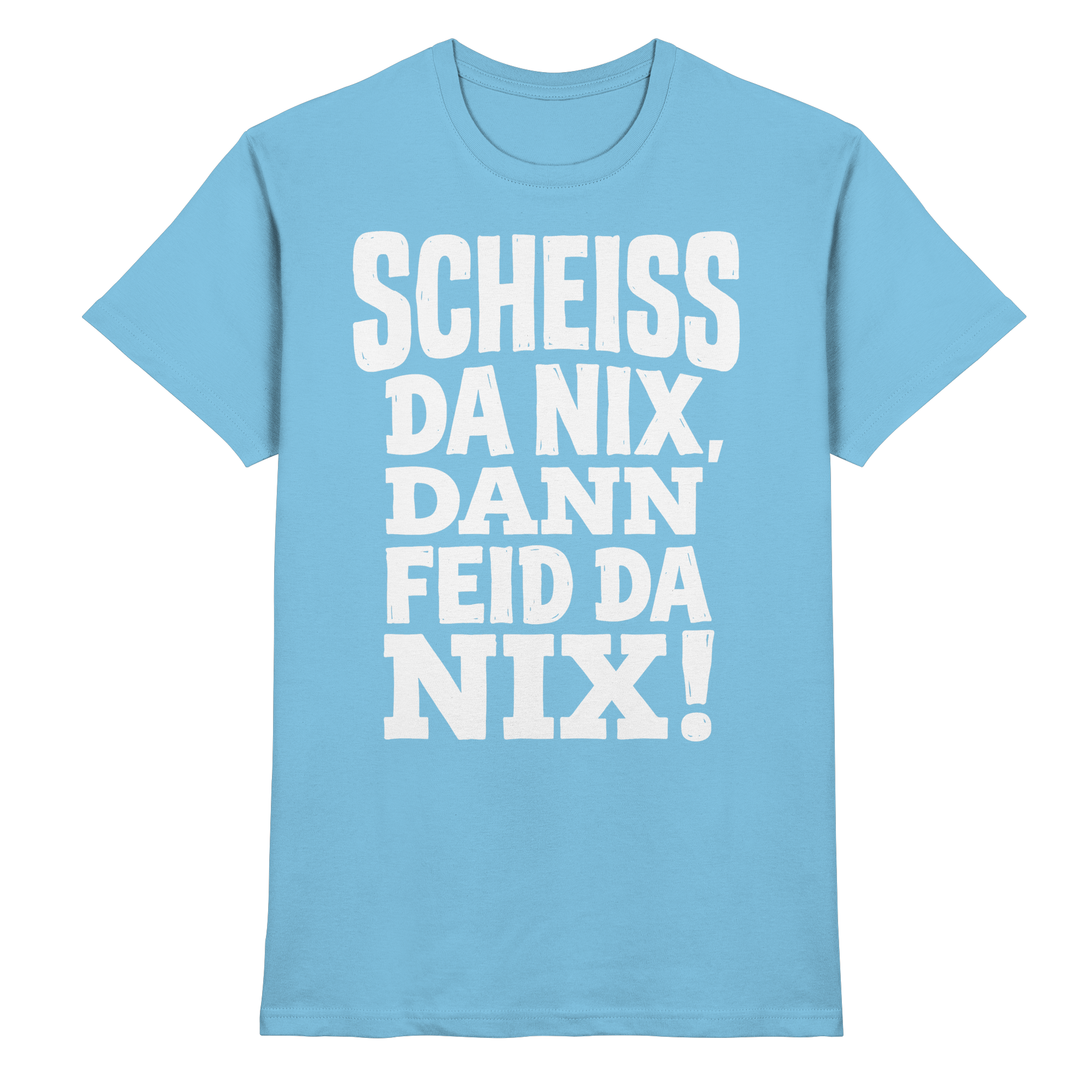 SCHEISS DA NIX, DANN FEID DA NIX! - Premium Shirt